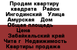 Продам квартиру 54 квадрата › Район ­ Ингодинский › Улица ­ Амурская › Дом ­ 23 › Общая площадь ­ 54 › Цена ­ 3 100 000 - Забайкальский край, Чита г. Недвижимость » Квартиры продажа   . Забайкальский край